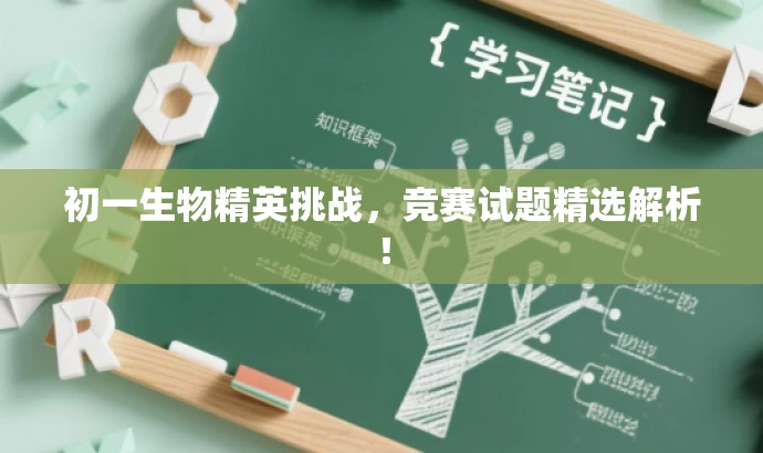 初一生物精英挑战,竞赛试题精选解析! 初一生物精英挑战,竞赛试题精选解析!