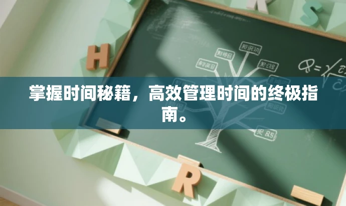 掌握时间秘籍,高效管理时间的终极指南。 掌握时间秘籍,高效管理时间的终极指南。