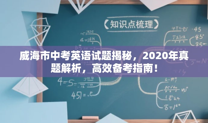 威海市中考英语试题揭秘,2020年真题解析,高效备考指南! 威海市中考英语试题揭秘,2020年真题解析,高效备考指南!