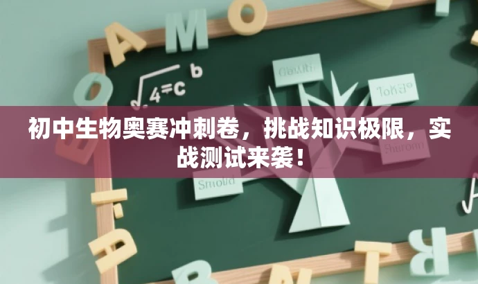 初中生物奥赛冲刺卷，挑战知识极限，实战测试来袭！