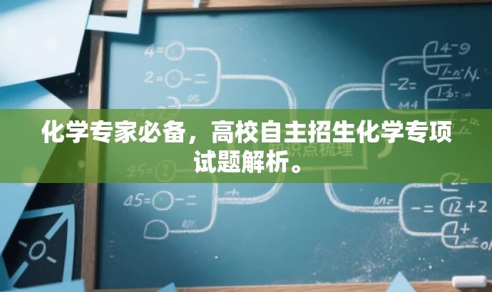 化学专家必备，高校自主招生化学专项试题解析。