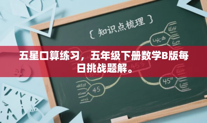 五星口算练习,五年级下册数学B版每日挑战题解。 五星口算练习,五年级下册数学B版每日挑战题解。