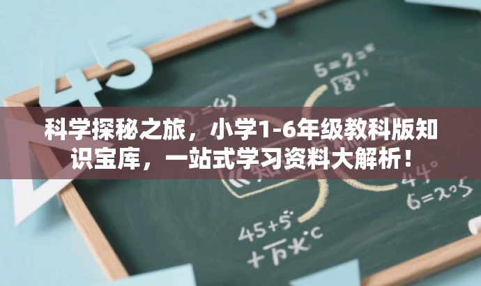 科学探秘之旅,小学1-6年级教科版知识宝库,一站式学习资料大解析! 科学探秘之旅,小学1-6年级教科版知识宝库,一站式学习资料大解析!