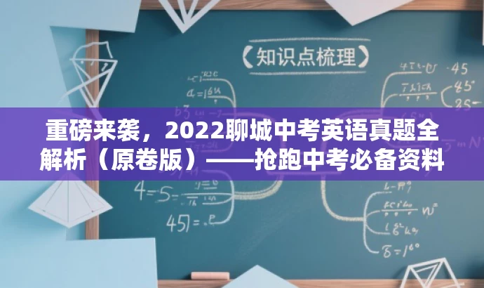 重磅来袭,2022聊城中考英语真题全解析(原卷版)——抢跑中考必备资料! 重磅来袭,2022聊城中考英语真题全解析(原卷版)——抢跑中考必备资料!