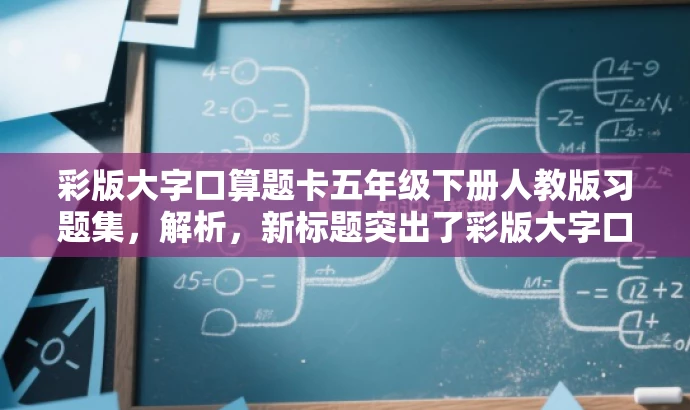 彩版大字口算题卡五年级下册人教版习题集,解析,新标题突出了彩版大字口算题卡的核心价值,同时适配了五年级学生和家长的需求,语言简洁有吸引力。 彩版大字口算题卡五年级下册人教版习题集,解析,新标题突出了彩版大字口算题卡的核心价值,同时适配了五年级学生和家长的需求,语言简洁有吸引力。