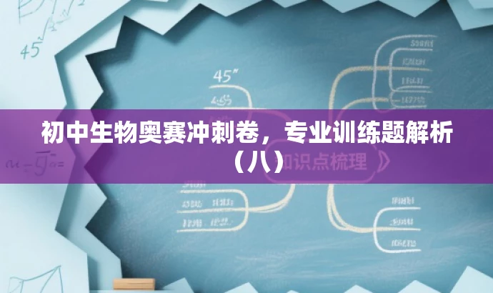 初中生物奥赛冲刺卷,专业训练题解析(八) 初中生物奥赛冲刺卷,专业训练题解析(八)