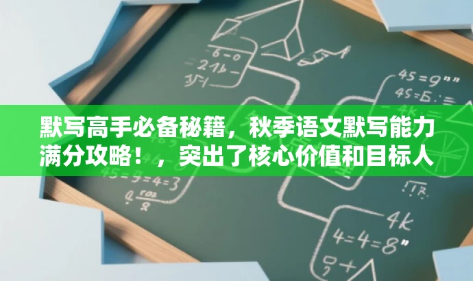默写高手必备秘籍,秋季语文默写能力满分攻略!,突出了核心价值和目标人群需求,语言简洁且具有吸引力,希望能满足您的要求。 默写高手必备秘籍,秋季语文默写能力满分攻略!,突出了核心价值和目标人群需求,语言简洁且具有吸引力,希望能满足您的要求。