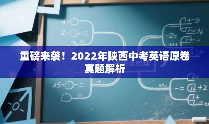 重磅来袭!2022年陕西中考英语原卷真题解析 重磅来袭!2022年陕西中考英语原卷真题解析