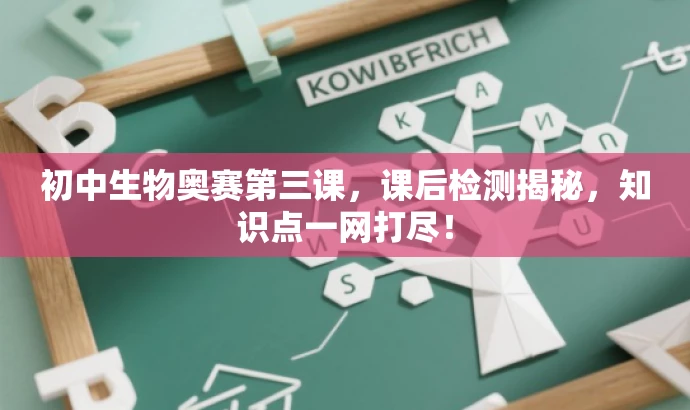 初中生物奥赛第三课，课后检测揭秘，知识点一网打尽！