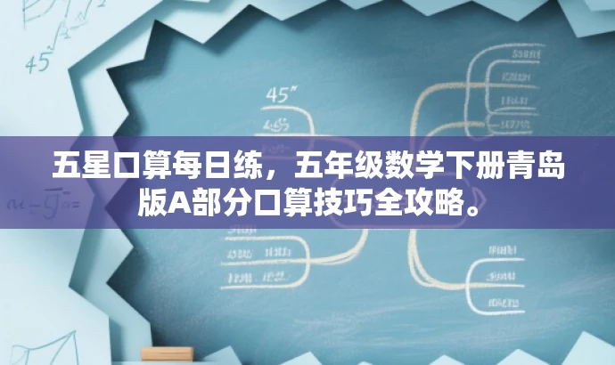 五星口算每日练,五年级数学下册青岛版A部分口算技巧全攻略。 五星口算每日练,五年级数学下册青岛版A部分口算技巧全攻略。