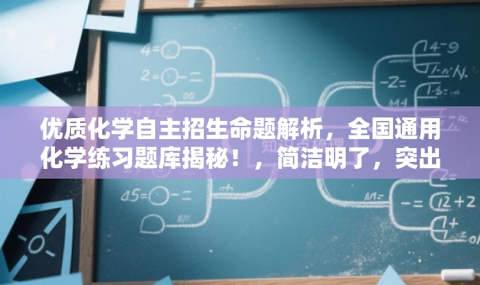 优质化学自主招生命题解析,全国通用化学练习题库揭秘!,简洁明了,突出了资源的核心价值(自主招生化学练习题),同时使用了吸引眼球的语言(优质化学自主招生命题解析)和神秘感(揭秘)来吸引目标人群的注意力。 优质化学自主招生命题解析,全国通用化学练习题库揭秘!,简洁明了,突出了资源的核心价值(自主招生化学练习题),同时使用了吸引眼球的语言(优质化学自主招生命题解析)和神秘感(揭秘)来吸引目标人群的注意力。