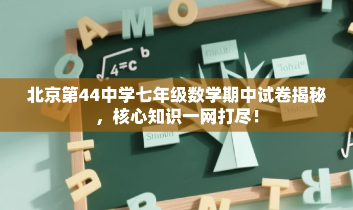 北京第44中学七年级数学期中试卷揭秘,核心知识一网打尽! 北京第44中学七年级数学期中试卷揭秘,核心知识一网打尽!