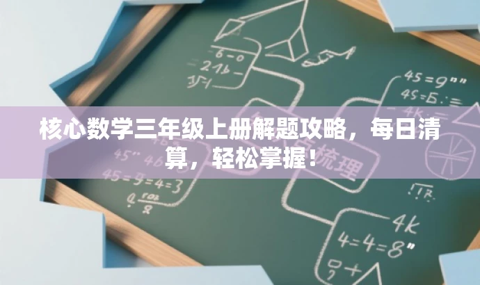 核心数学三年级上册解题攻略,每日清算,轻松掌握! 核心数学三年级上册解题攻略,每日清算,轻松掌握!