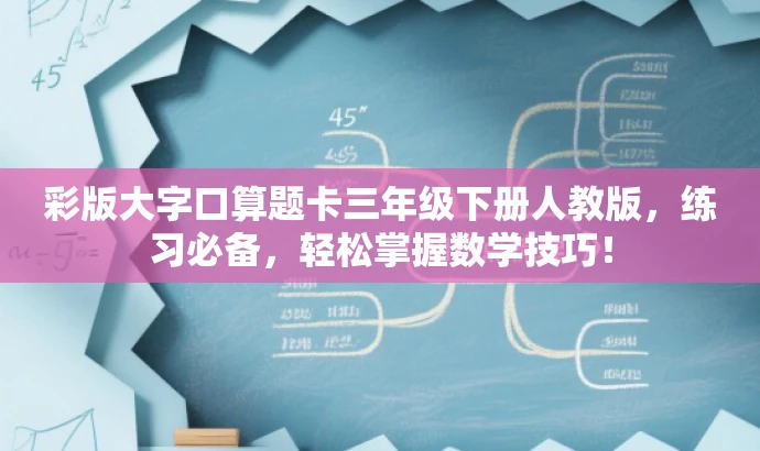 彩版大字口算题卡三年级下册人教版,练习必备,轻松掌握数学技巧! 彩版大字口算题卡三年级下册人教版,练习必备,轻松掌握数学技巧!
