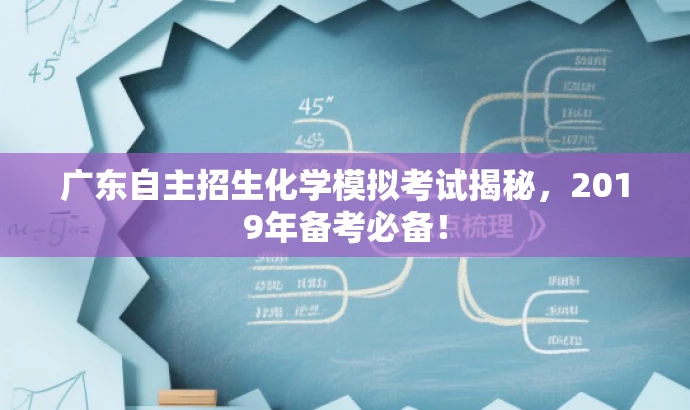 广东自主招生化学模拟考试揭秘,2019年备考必备! 广东自主招生化学模拟考试揭秘,2019年备考必备!
