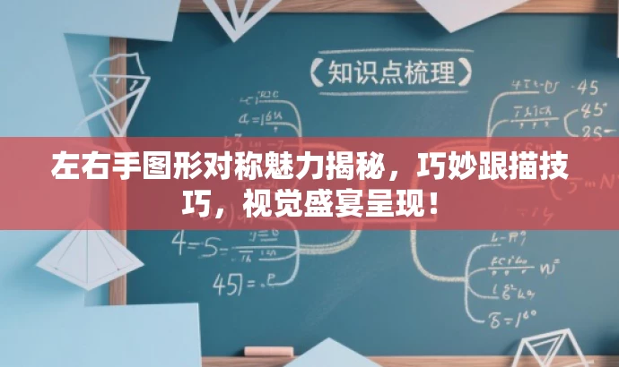 左右手图形对称魅力揭秘,巧妙跟描技巧,视觉盛宴呈现! 左右手图形对称魅力揭秘,巧妙跟描技巧,视觉盛宴呈现!