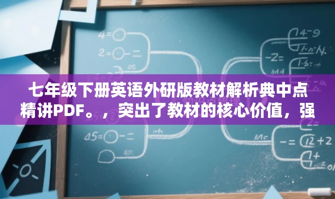 七年级下册英语外研版教材解析典中点精讲PDF。,突出了教材的核心价值,强调了典中点的特点,同时语言简洁明了,具有吸引力,易于引起目标人群的关注。 七年级下册英语外研版教材解析典中点精讲PDF。,突出了教材的核心价值,强调了典中点的特点,同时语言简洁明了,具有吸引力,易于引起目标人群的关注。