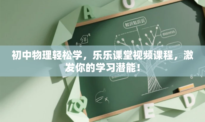初中物理轻松学，乐乐课堂视频课程，激发你的学习潜能！