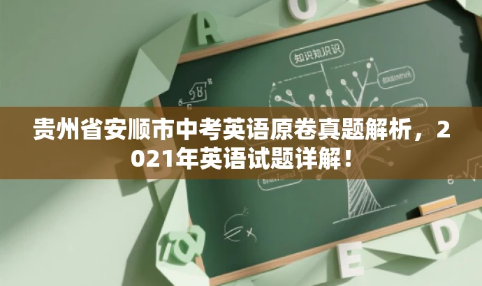 贵州省安顺市中考英语原卷真题解析，2021年英语试题详解！