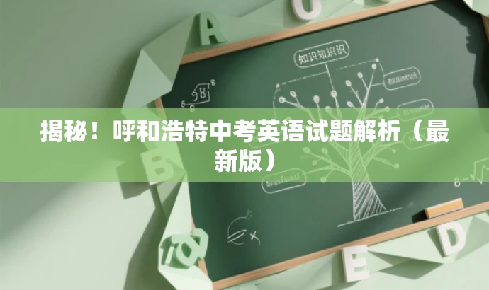 揭秘!呼和浩特中考英语试题解析(最新版) 揭秘!呼和浩特中考英语试题解析(最新版)