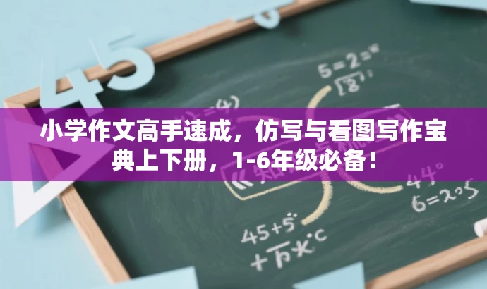 小学作文高手速成,仿写与看图写作宝典上下册,1-6年级必备! 小学作文高手速成,仿写与看图写作宝典上下册,1-6年级必备!