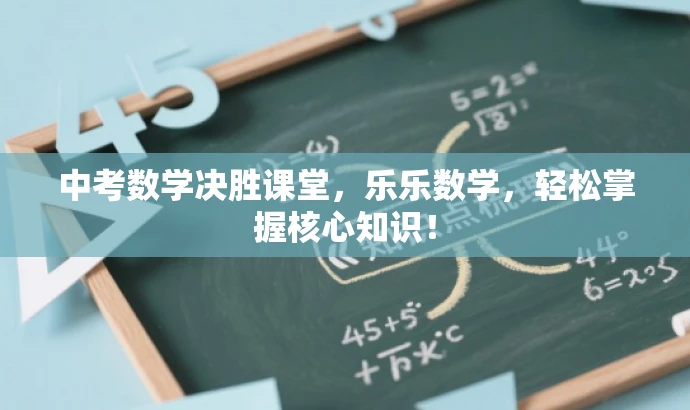 中考数学决胜课堂，乐乐数学，轻松掌握核心知识！