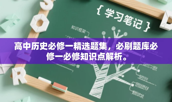 高中历史必修一精选题集,必刷题库必修一必修知识点解析。 高中历史必修一精选题集,必刷题库必修一必修知识点解析。