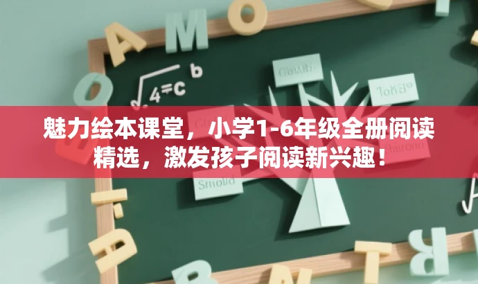魅力绘本课堂,小学1-6年级全册阅读精选,激发孩子阅读新兴趣! 魅力绘本课堂,小学1-6年级全册阅读精选,激发孩子阅读新兴趣!