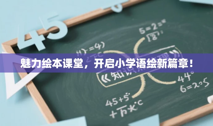 魅力绘本课堂，开启小学语绘新篇章！