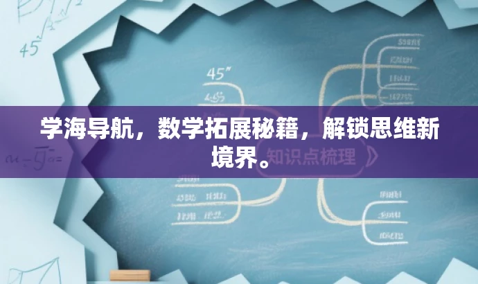 学海导航,数学拓展秘籍,解锁思维新境界。 学海导航,数学拓展秘籍,解锁思维新境界。
