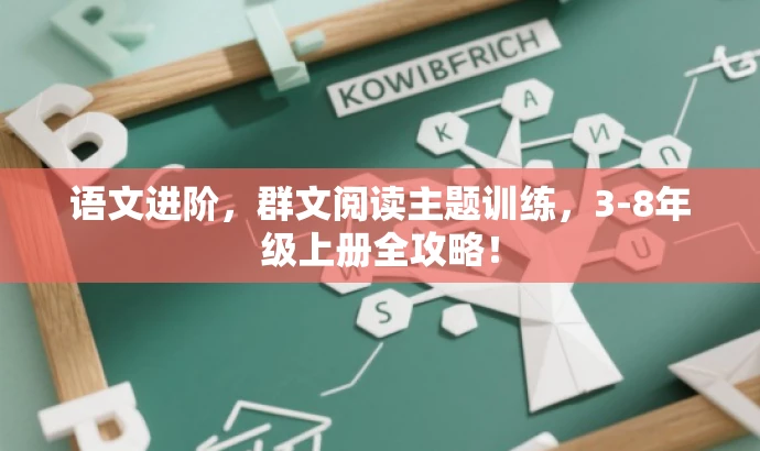 语文进阶,群文阅读主题训练,3-8年级上册全攻略! 语文进阶,群文阅读主题训练,3-8年级上册全攻略!