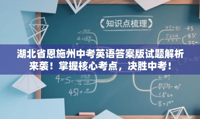 湖北省恩施州中考英语答案版试题解析来袭!掌握核心考点,决胜中考! 湖北省恩施州中考英语答案版试题解析来袭!掌握核心考点,决胜中考!