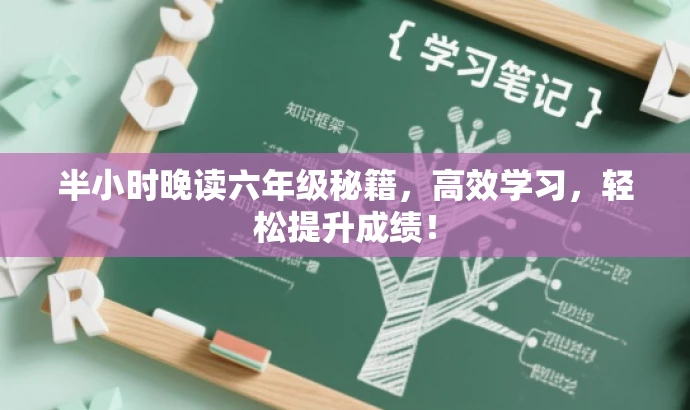 半小时晚读六年级秘籍,高效学习,轻松提升成绩! 半小时晚读六年级秘籍,高效学习,轻松提升成绩!