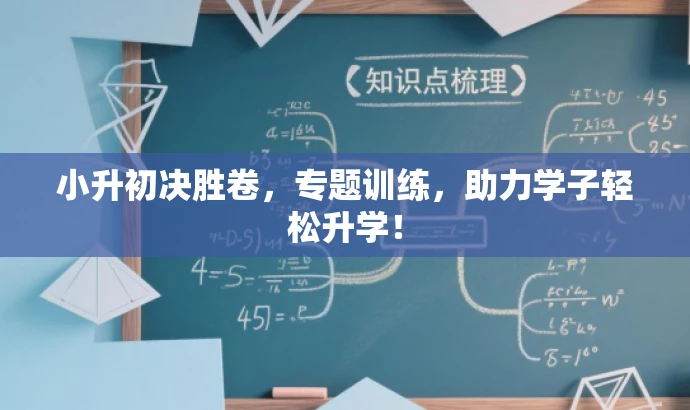 小升初决胜卷,专题训练,助力学子轻松升学! 小升初决胜卷,专题训练,助力学子轻松升学!