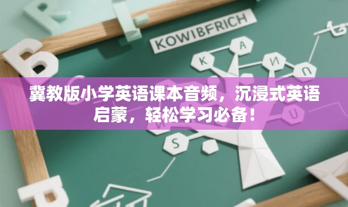 冀教版小学英语课本音频,沉浸式英语启蒙,轻松学习必备! 冀教版小学英语课本音频,沉浸式英语启蒙,轻松学习必备!