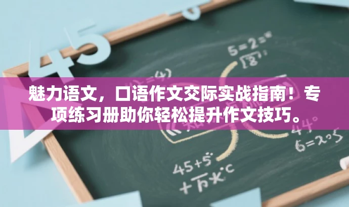 魅力语文,口语作文交际实战指南!专项练习册助你轻松提升作文技巧。 魅力语文,口语作文交际实战指南!专项练习册助你轻松提升作文技巧。