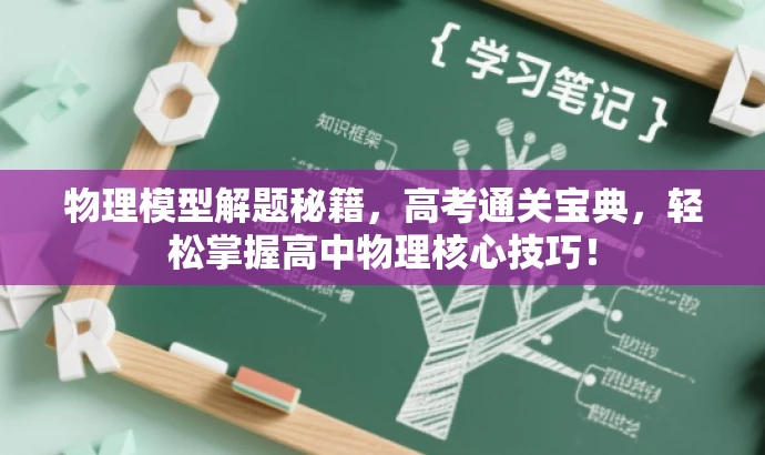 物理模型解题秘籍，高考通关宝典，轻松掌握高中物理核心技巧！