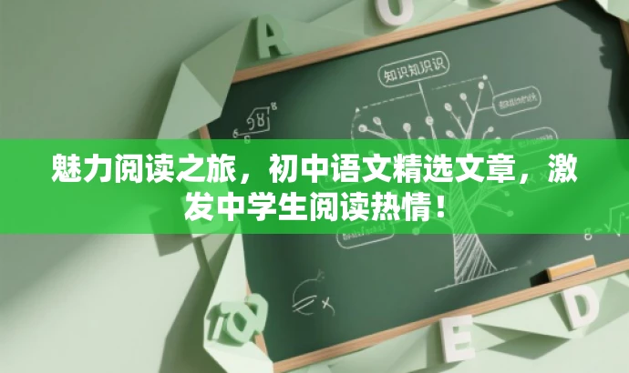 魅力阅读之旅,初中语文精选文章,激发中学生阅读热情! 魅力阅读之旅,初中语文精选文章,激发中学生阅读热情!