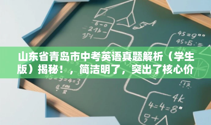 山东省青岛市中考英语真题解析(学生版)揭秘!,简洁明了,突出了核心价值和目标人群需求,同时使用了吸引眼球的语言,能够引起学生的兴趣和好奇心。 山东省青岛市中考英语真题解析(学生版)揭秘!,简洁明了,突出了核心价值和目标人群需求,同时使用了吸引眼球的语言,能够引起学生的兴趣和好奇心。