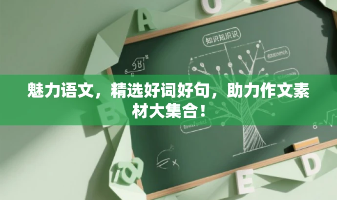 魅力语文,精选好词好句,助力作文素材大集合! 魅力语文,精选好词好句,助力作文素材大集合!