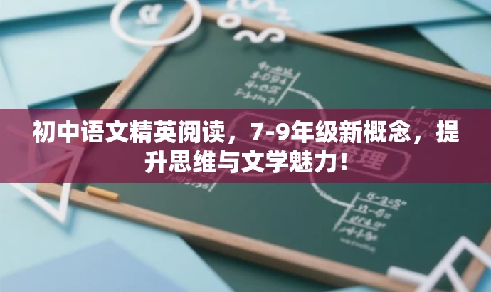 初中语文精英阅读,7-9年级新概念,提升思维与文学魅力! 初中语文精英阅读,7-9年级新概念,提升思维与文学魅力!