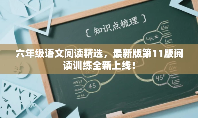 六年级语文阅读精选,最新版第11版阅读训练全新上线! 六年级语文阅读精选,最新版第11版阅读训练全新上线!