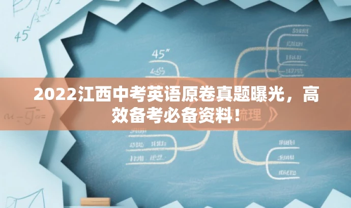 2022江西中考英语原卷真题曝光,高效备考必备资料! 2022江西中考英语原卷真题曝光,高效备考必备资料!