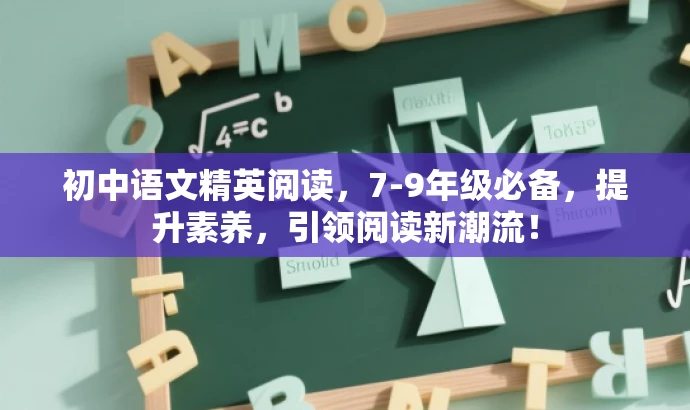 初中语文精英阅读,7-9年级必备,提升素养,引领阅读新潮流! 初中语文精英阅读,7-9年级必备,提升素养,引领阅读新潮流!