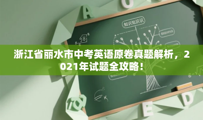 浙江省丽水市中考英语原卷真题解析,2021年试题全攻略! 浙江省丽水市中考英语原卷真题解析,2021年试题全攻略!