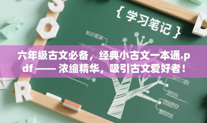 六年级古文必备，经典小古文一本通.pdf —— 浓缩精华，吸引古文爱好者！