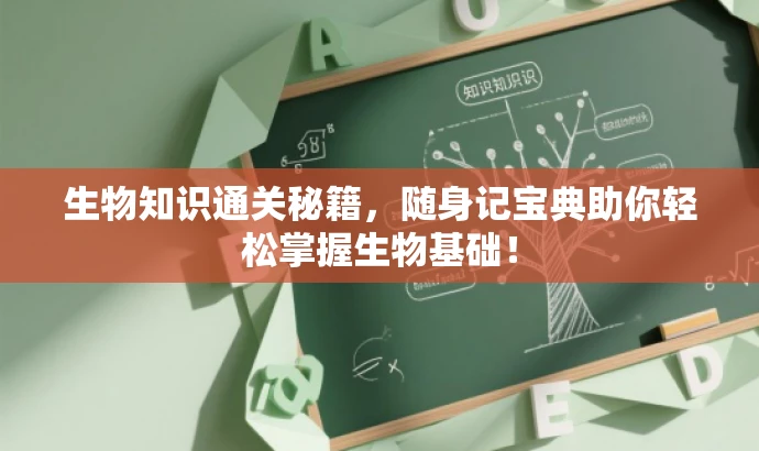 生物知识通关秘籍,随身记宝典助你轻松掌握生物基础! 生物知识通关秘籍,随身记宝典助你轻松掌握生物基础!