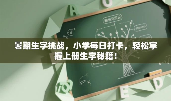 暑期生字挑战,小学每日打卡,轻松掌握上册生字秘籍! 暑期生字挑战,小学每日打卡,轻松掌握上册生字秘籍!