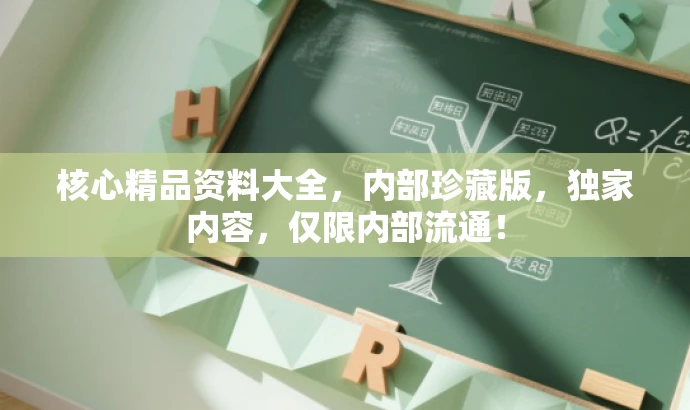 核心精品资料大全，内部珍藏版，独家内容，仅限内部流通！