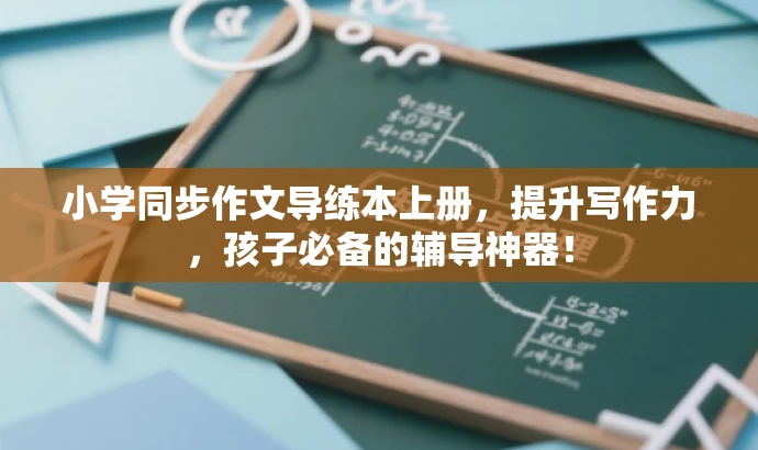 小学同步作文导练本上册,提升写作力,孩子必备的辅导神器! 小学同步作文导练本上册,提升写作力,孩子必备的辅导神器!
